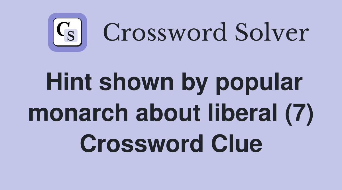 Hint shown by popular monarch about liberal (7) Crossword Clue