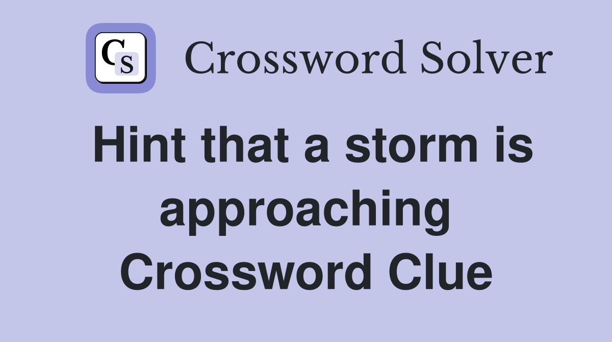 Hint that a storm is approaching Crossword Clue