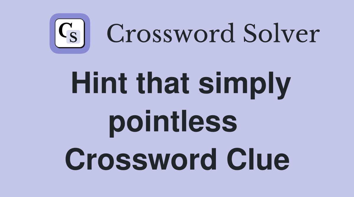 Hint that simply pointless  Crossword Clue