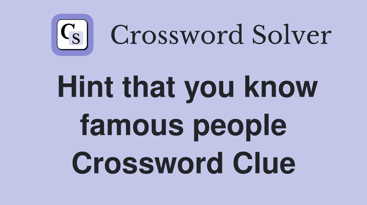 Hint that you know famous people Crossword Clue