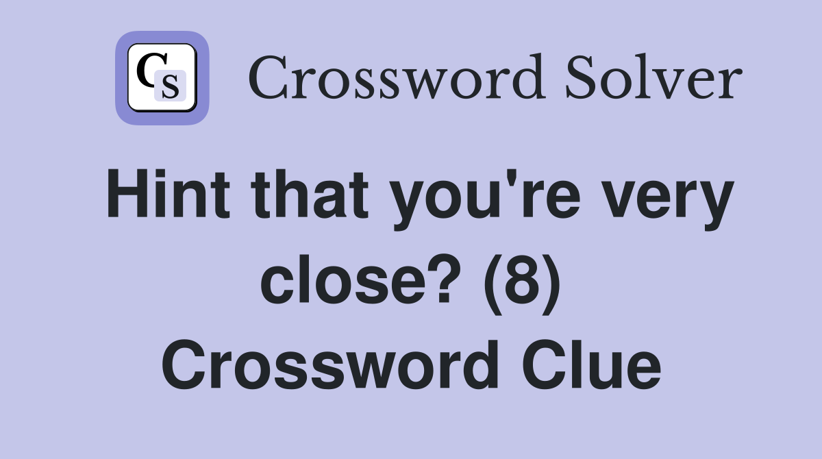 Hint that you're very close? (8) Crossword Clue