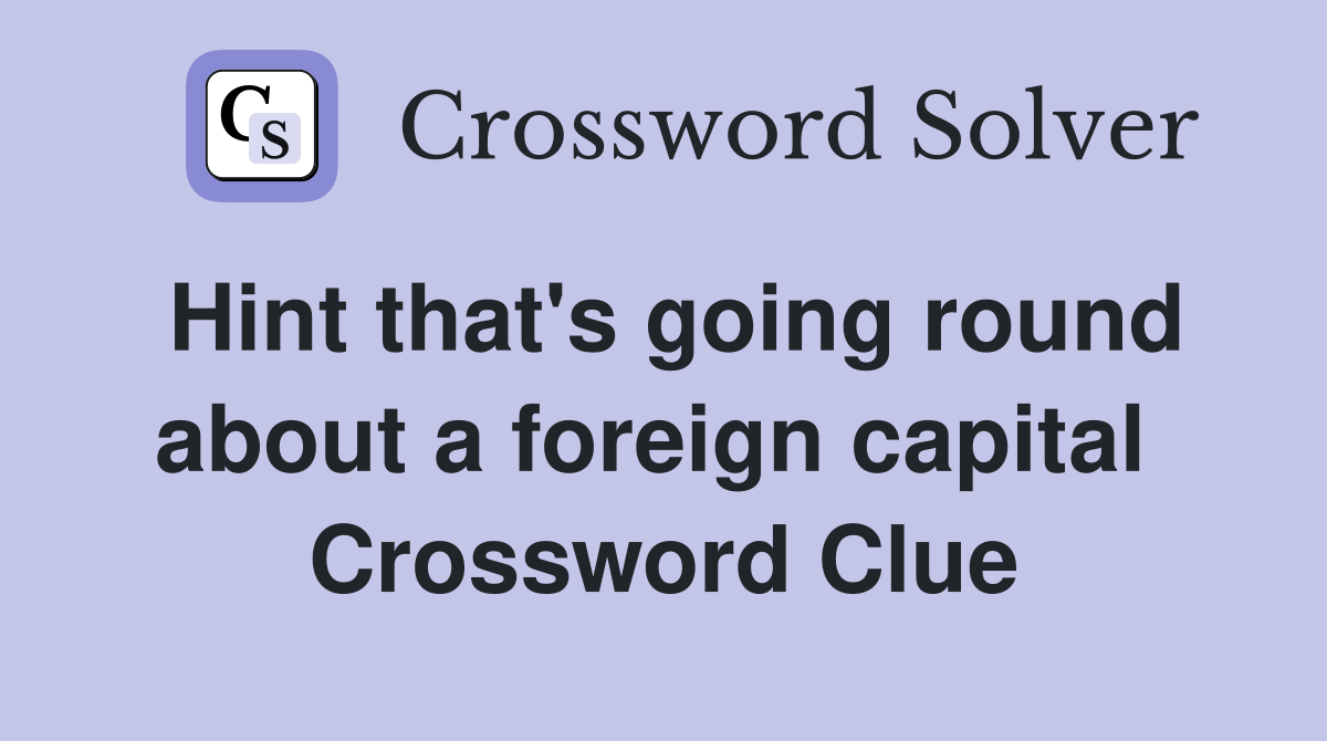 Hint that's going round about a foreign capital  Crossword Clue