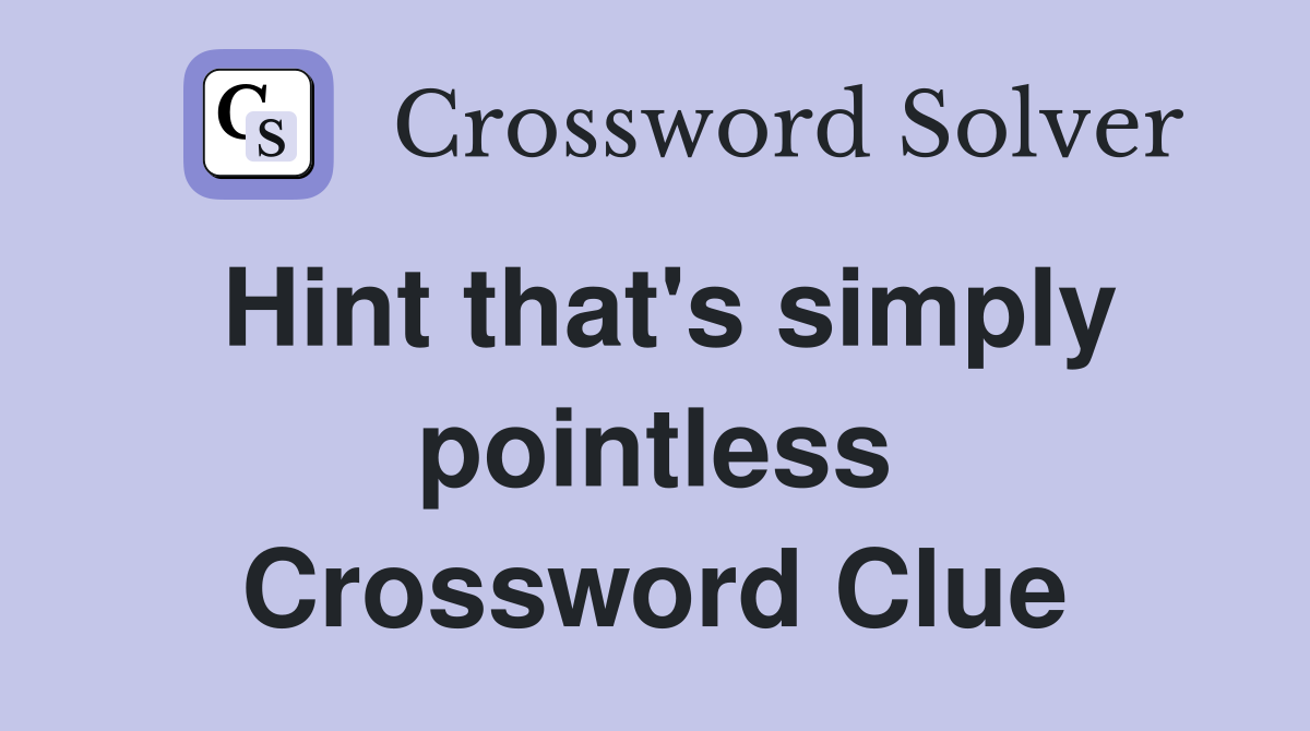 Hint that's simply pointless Crossword Clue