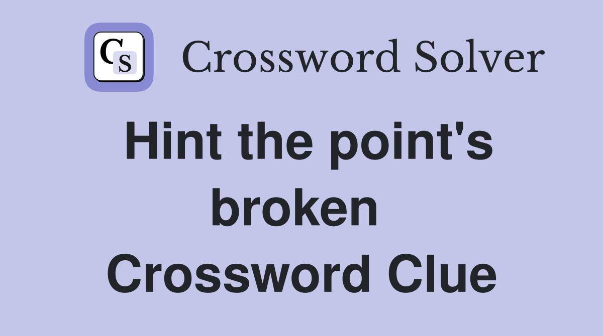 Hint the point's broken  Crossword Clue
