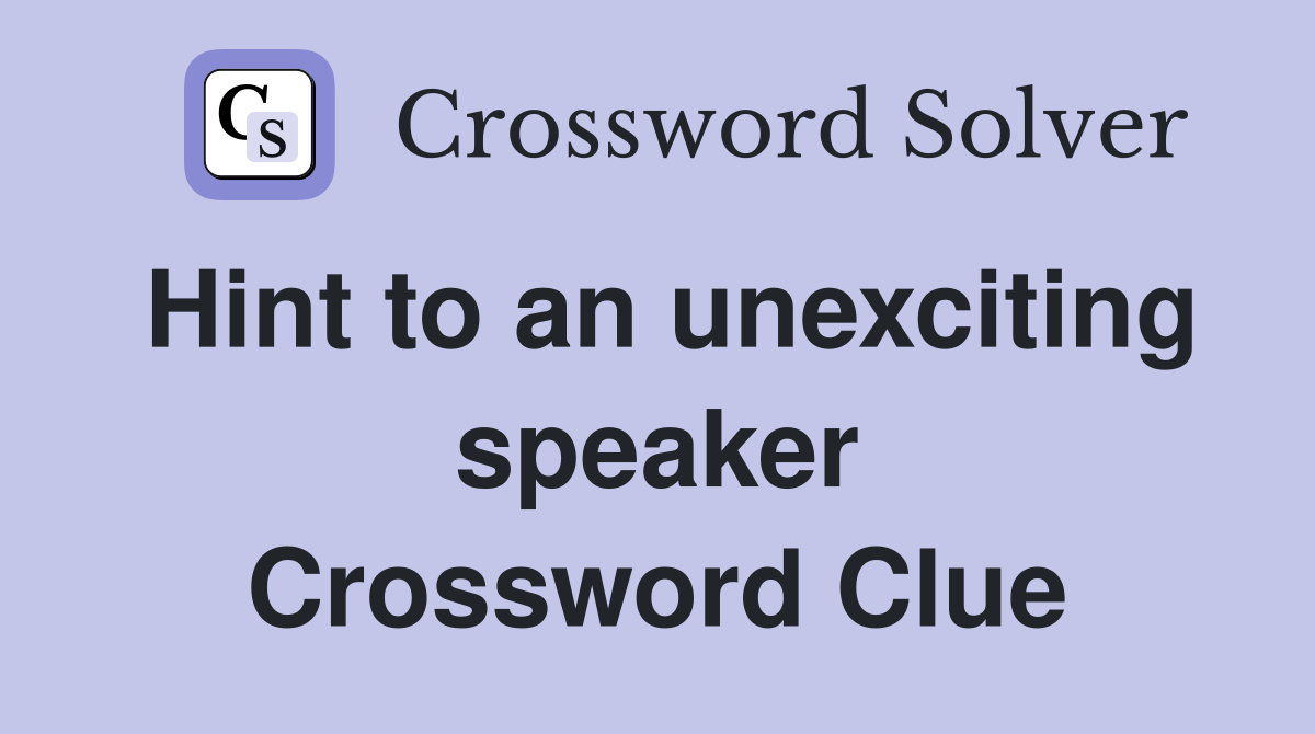 Hint to an unexciting speaker Crossword Clue