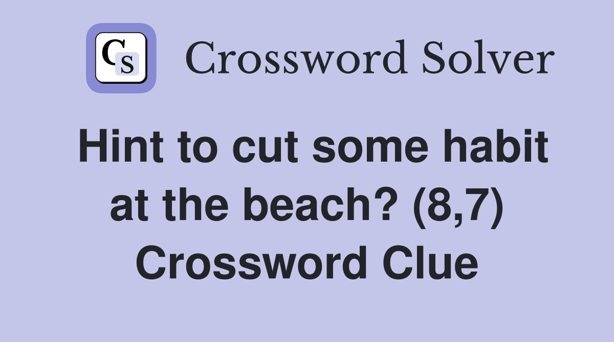 Hint to cut some habit at the beach? (8,7) Crossword Clue