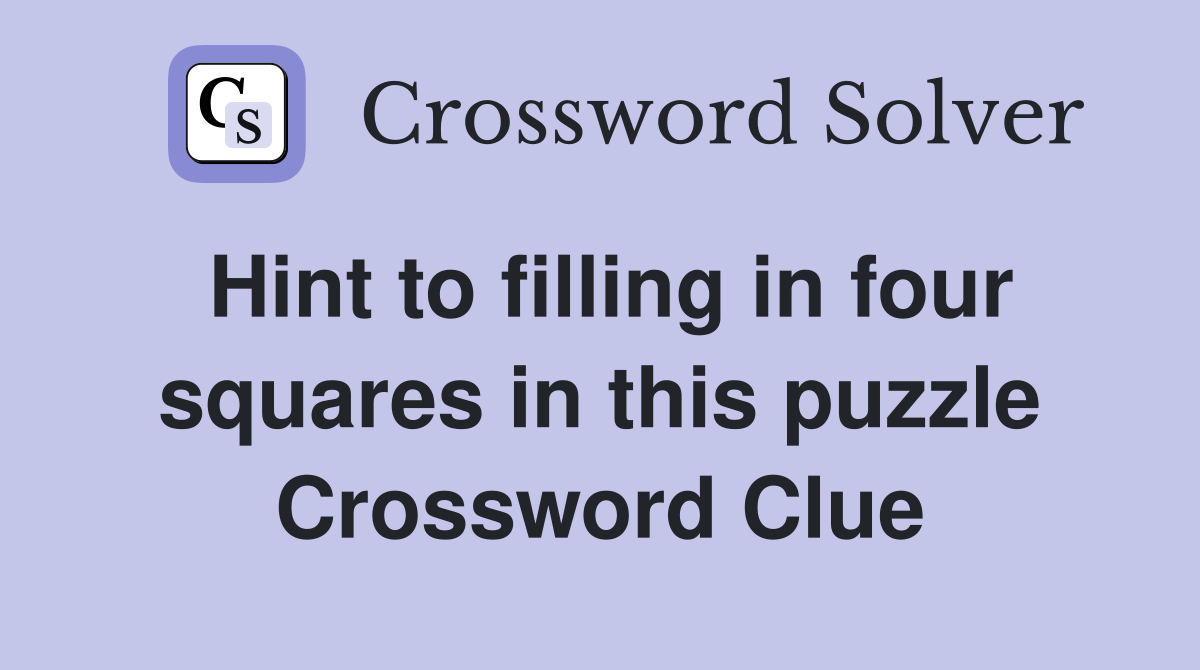 Hint to filling in four squares in this puzzle Crossword Clue