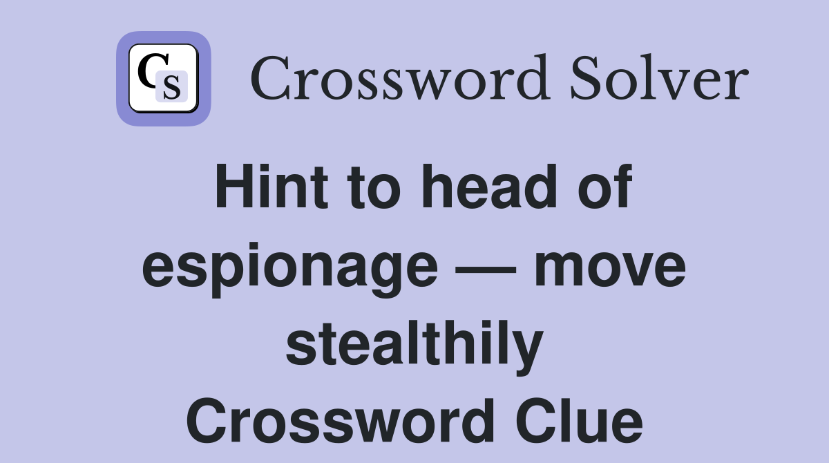 Hint to head of espionage — move stealthily Crossword Clue