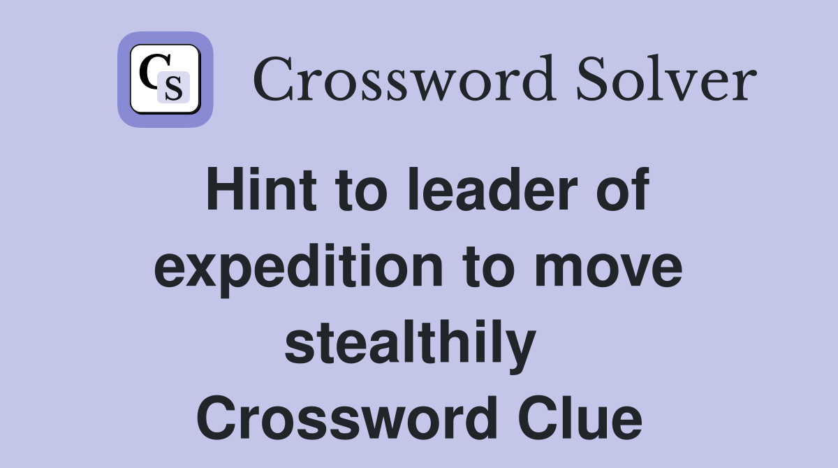 Hint to leader of expedition to move stealthily  Crossword Clue