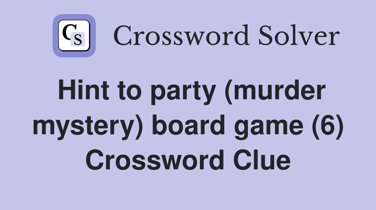 Hint to party (murder mystery) board game (6) Crossword Clue