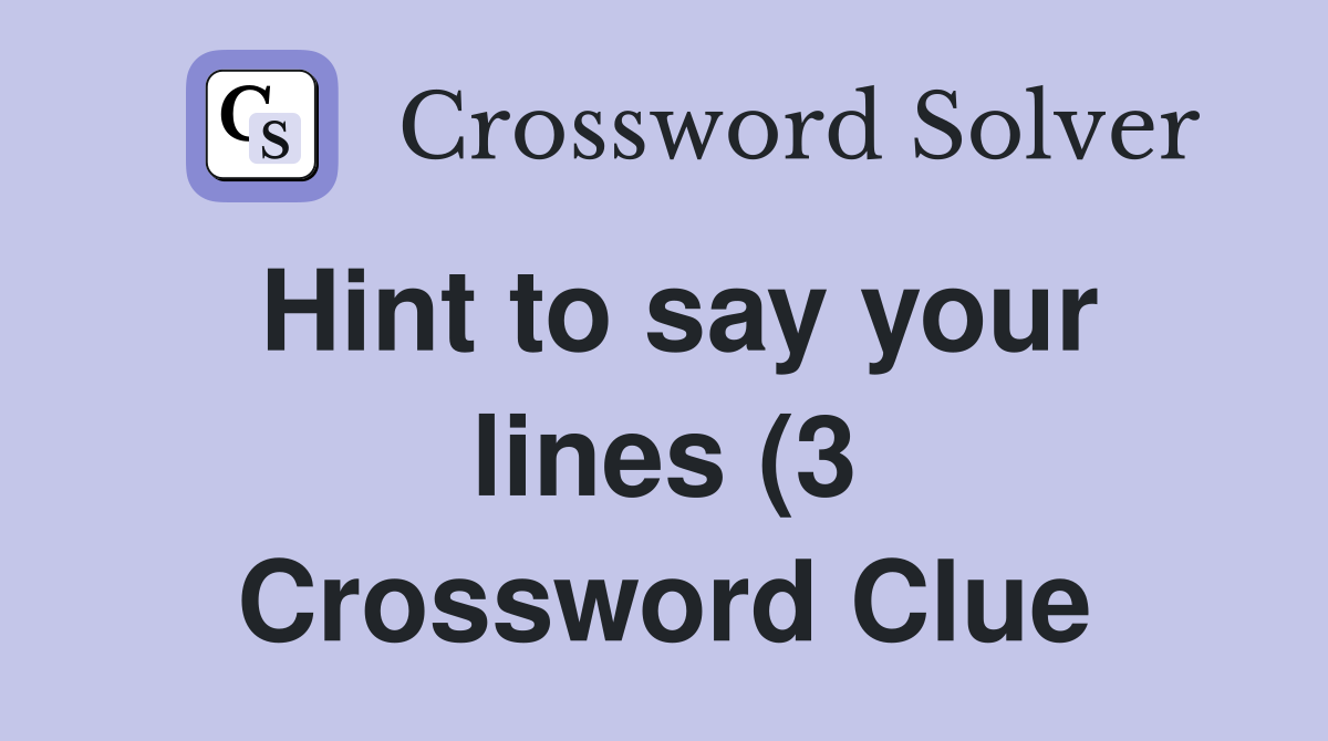 Hint to say your lines (3) DOWN: 1 Yodels 2 Effigies 3 Praise 4 Preens Hint to say your lines (3) DOWN: 1 Yodels 2 Effigies 3 Praise 4 Preens
