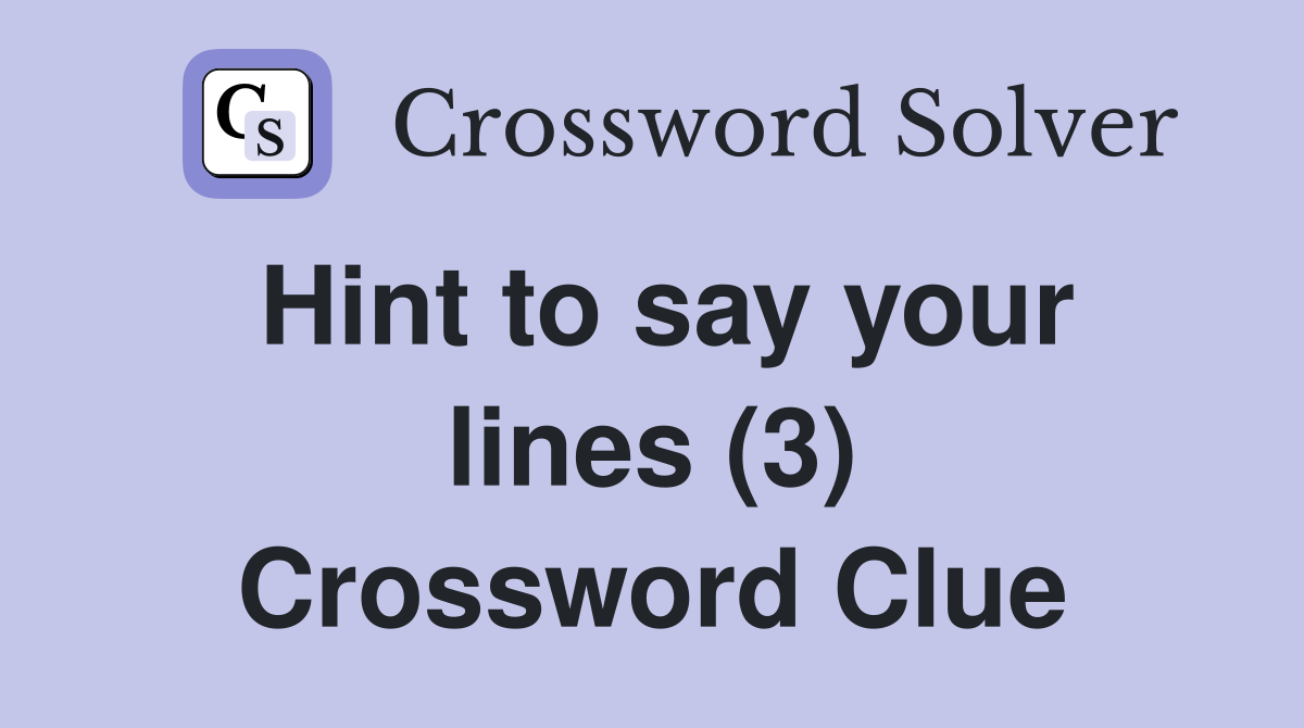 Hint to say your lines (3) Crossword Clue