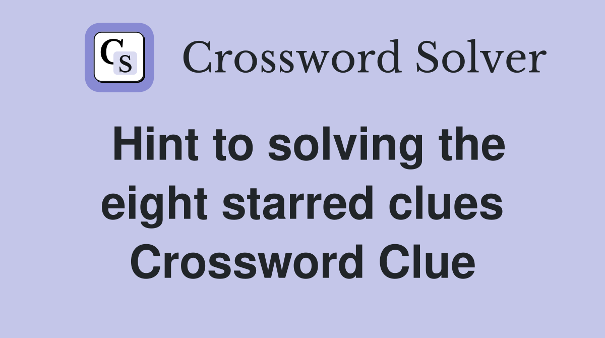 Hint to solving the eight starred clues Crossword Clue