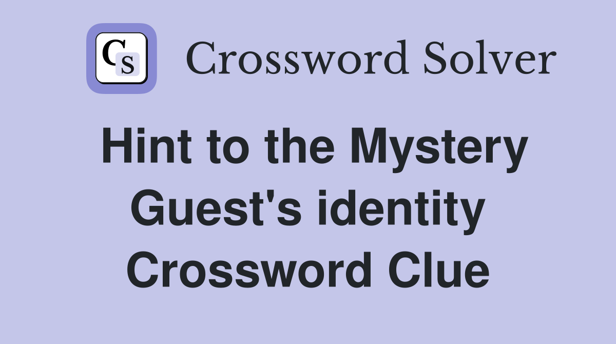 Hint to the Mystery Guest's identity Crossword Clue