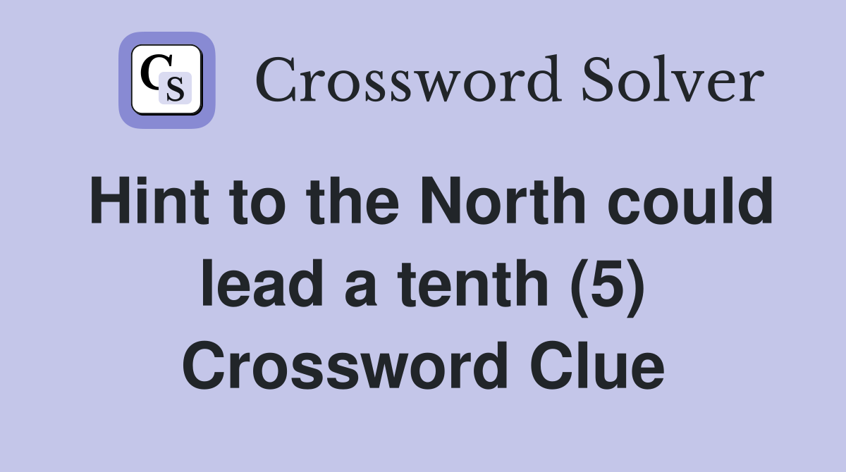 Hint to the North could lead a tenth (5) Crossword Clue