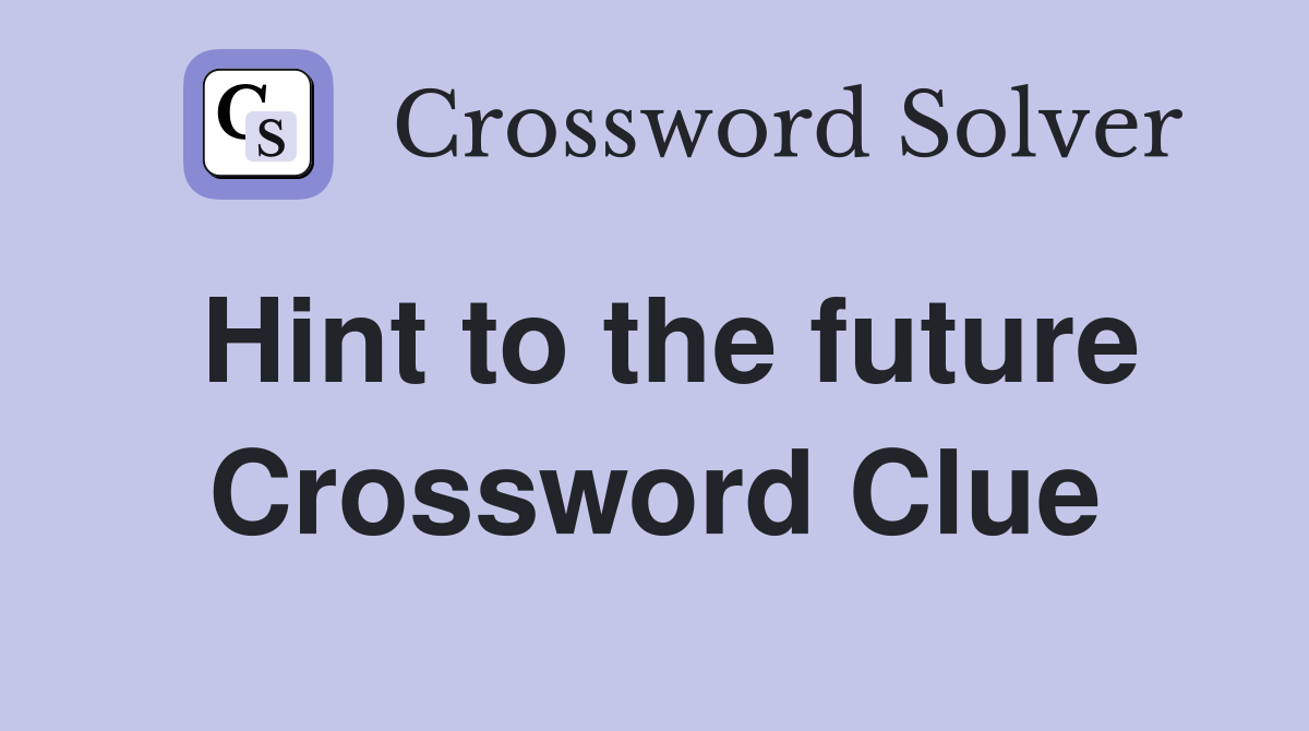 Hint to the future Crossword Clue