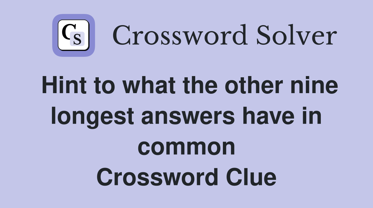 Hint to what the other nine longest answers have in common Crossword Clue