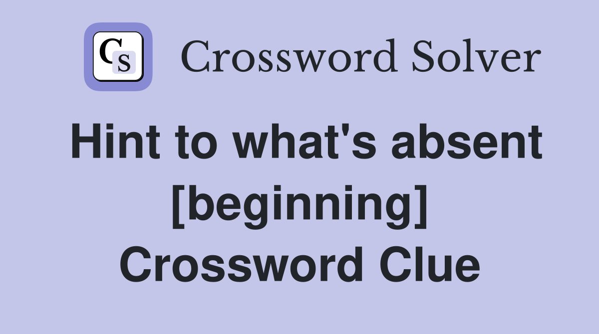 Hint to what's absent [beginning] Crossword Clue