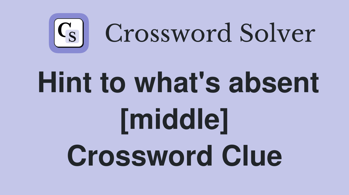 Hint to what's absent [middle] Crossword Clue