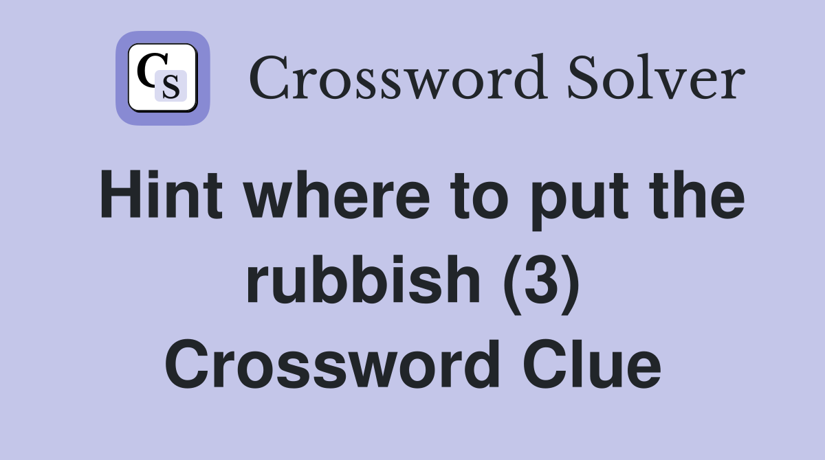 Hint where to put the rubbish (3) Crossword Clue