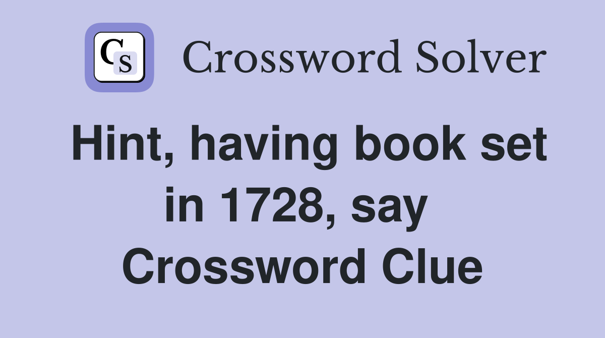 Hint, having book set in 1728, say  Crossword Clue