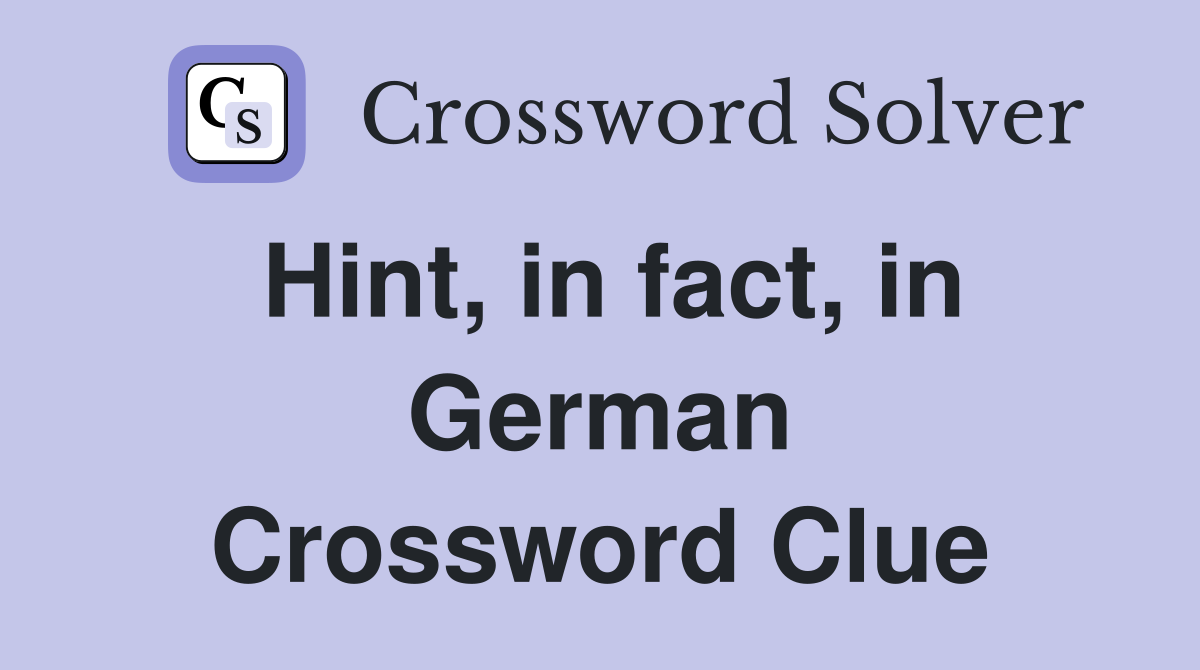 Hint, in fact, in German Crossword Clue