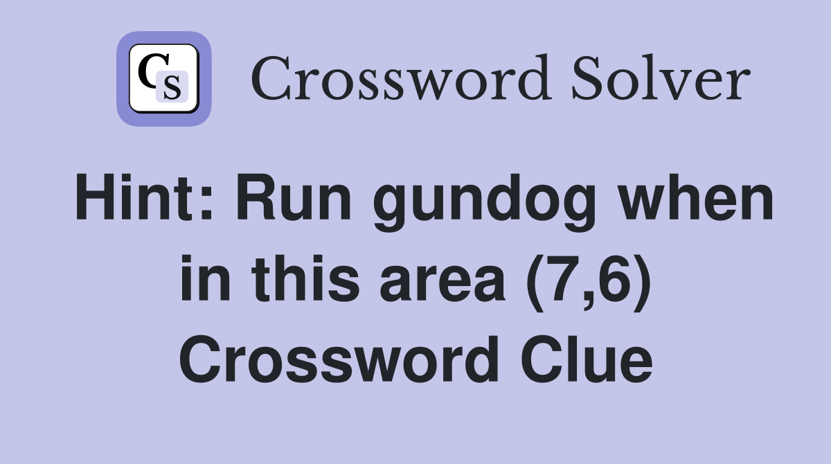Hint: Run gundog when in this area (7,6) Crossword Clue