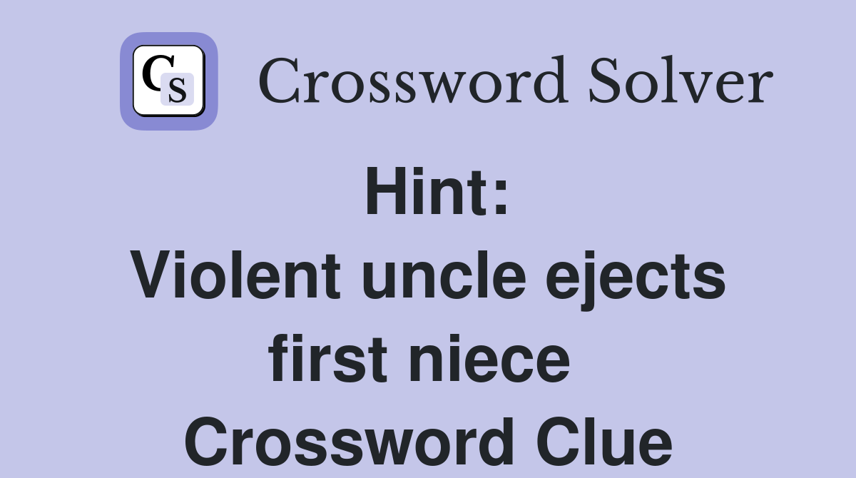 Hint: Violent uncle ejects first niece  Crossword Clue