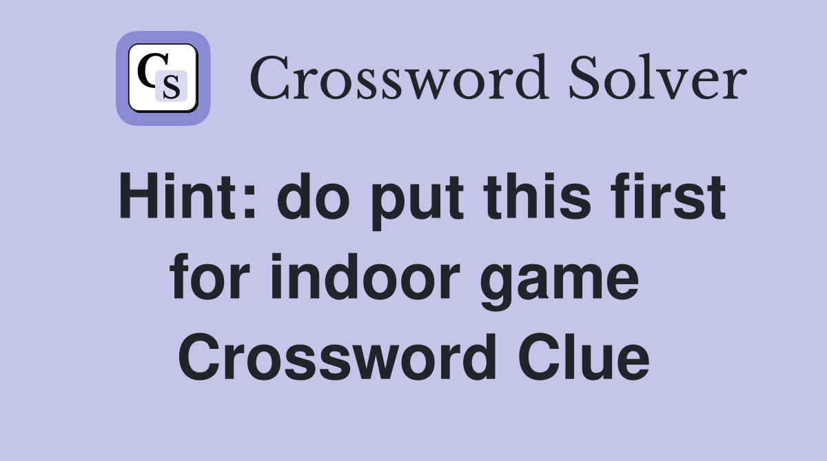 Hint: do put this first for indoor game  Crossword Clue