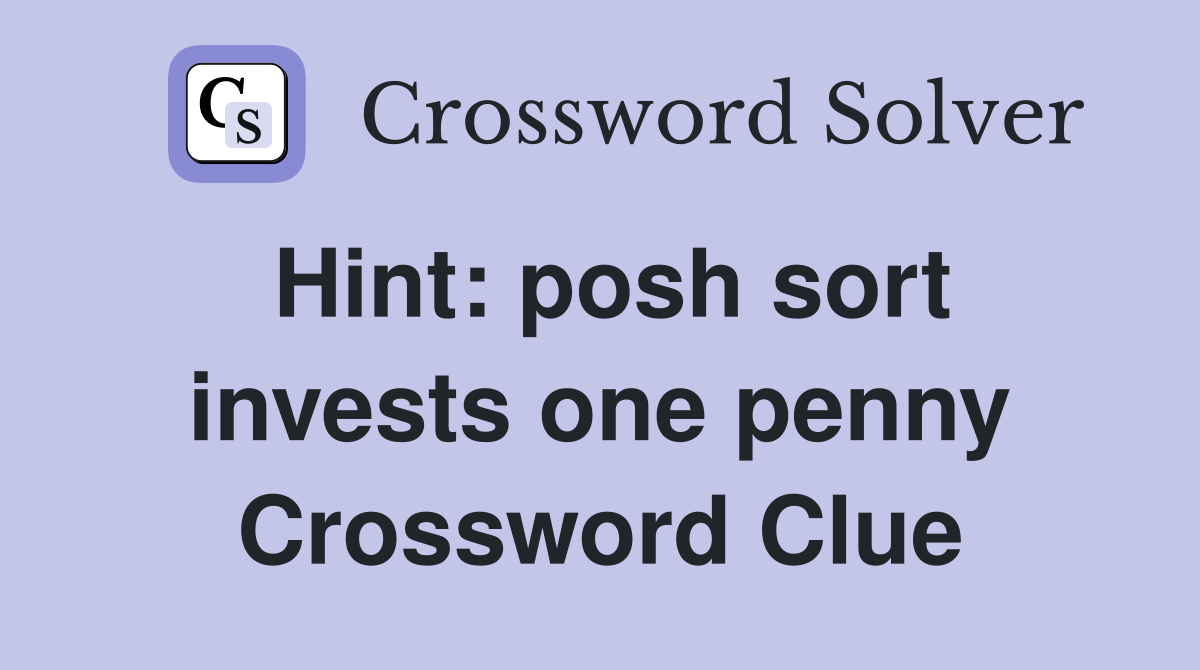 Hint: posh sort invests one penny Crossword Clue