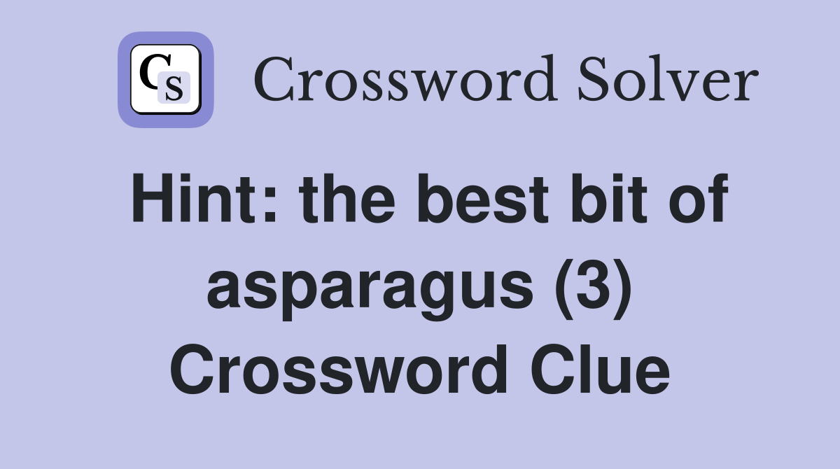 Hint: the best bit of asparagus (3) Crossword Clue