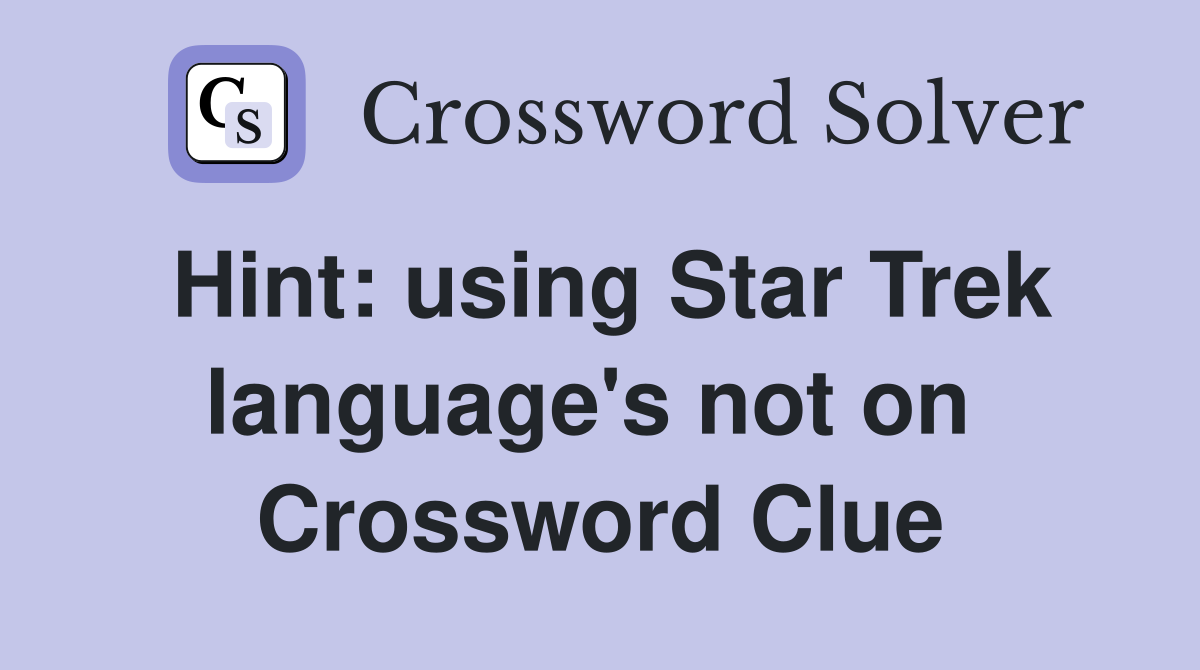 Hint: using Star Trek language's not on  Crossword Clue