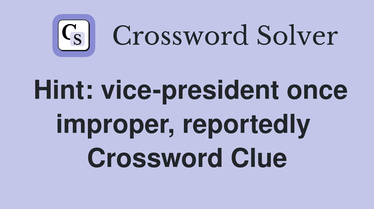 Hint: vice-president once improper, reportedly  Crossword Clue