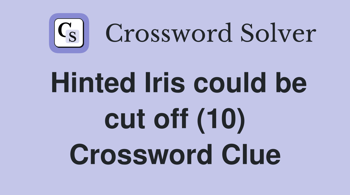 Hinted Iris could be cut off (10) Crossword Clue