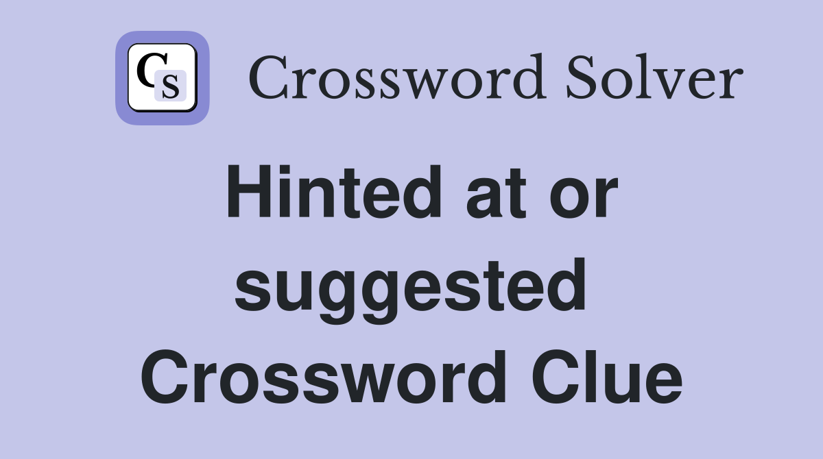 Hinted at or suggested Crossword Clue