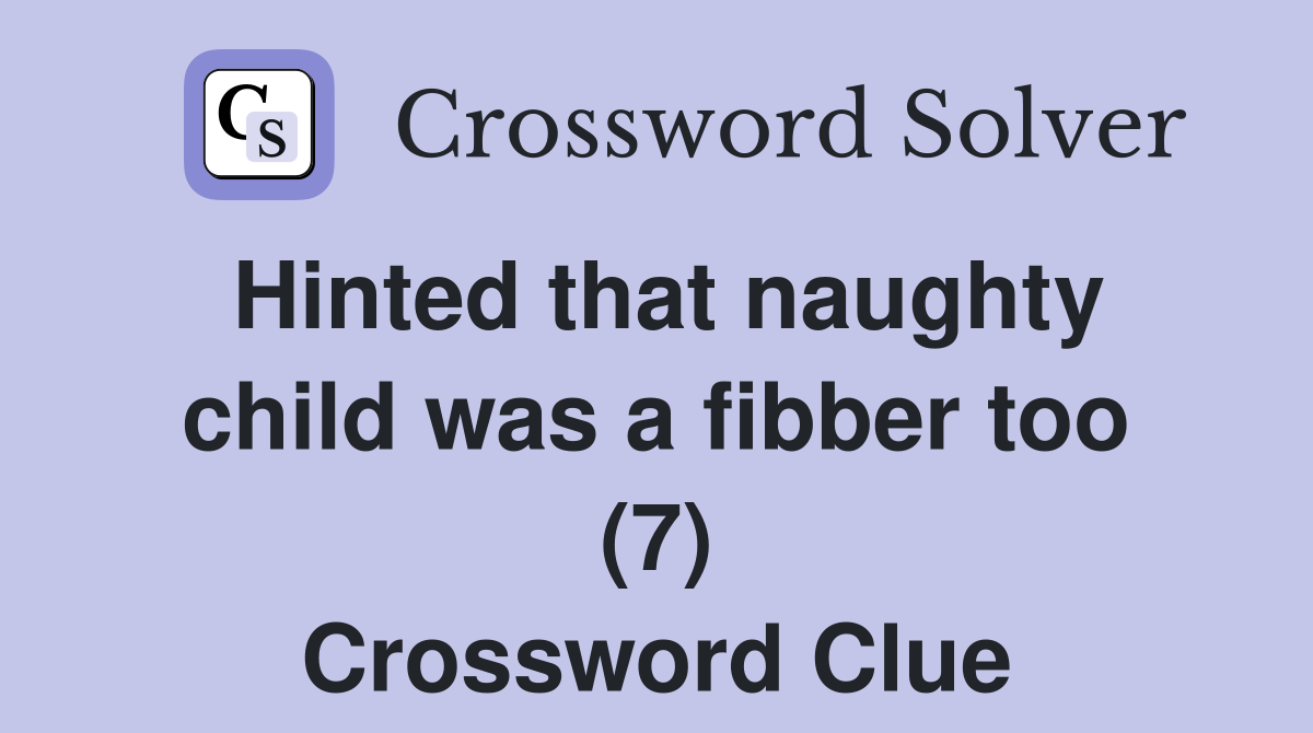 Hinted that naughty child was a fibber too (7) Crossword Clue