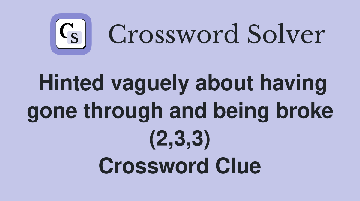 Hinted vaguely about having gone through and being broke (2,3,3) Crossword Clue