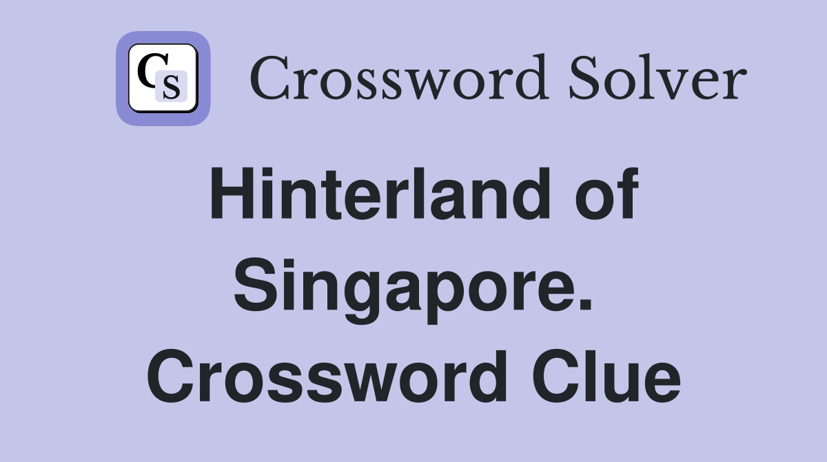 Hinterland of Singapore. Crossword Clue