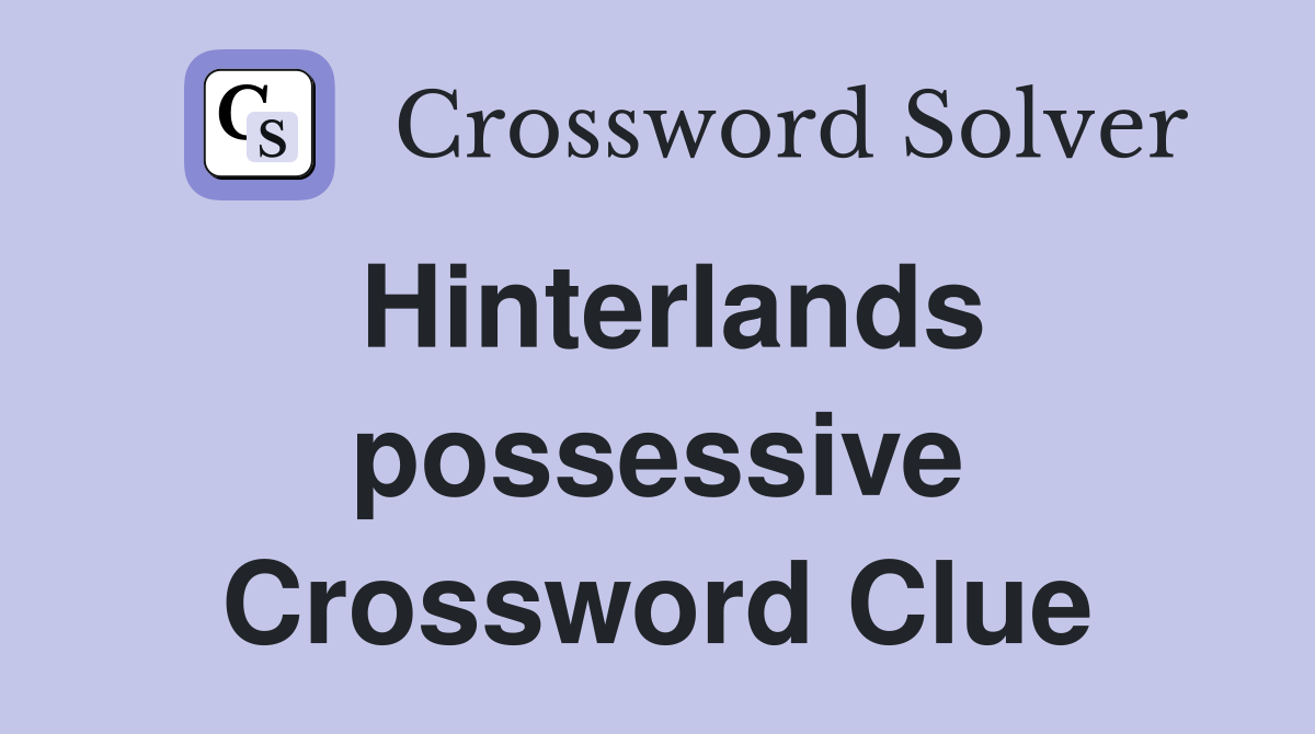 Hinterlands possessive Crossword Clue