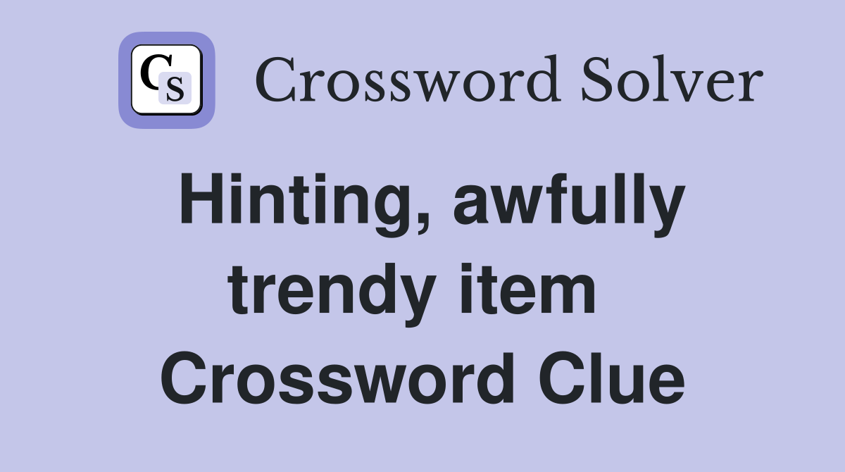 Hinting, awfully trendy item  Crossword Clue