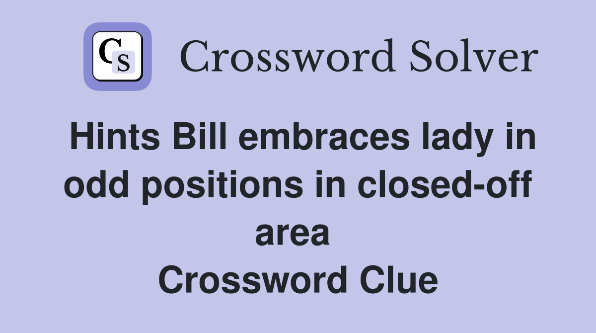 Hints Bill embraces lady in odd positions in closed-off area  Crossword Clue