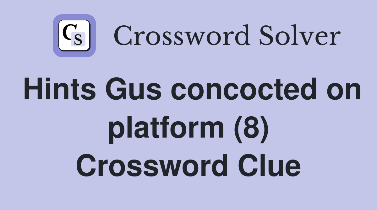 Hints Gus concocted on platform (8) Crossword Clue