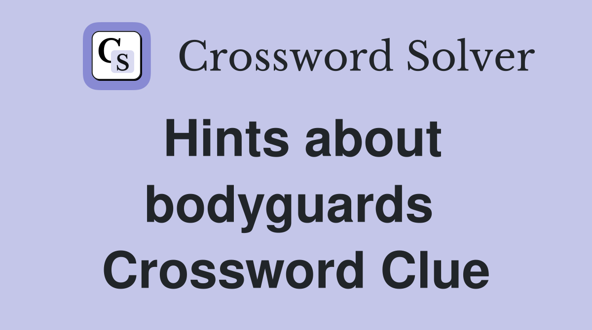 Hints about bodyguards  Crossword Clue