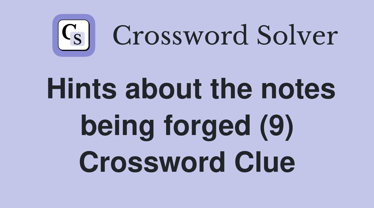 Hints about the notes being forged (9) Crossword Clue