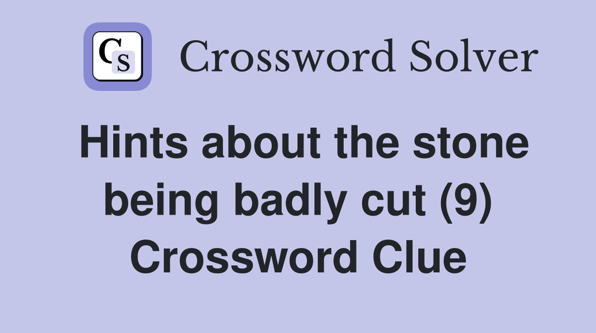 Hints about the stone being badly cut (9) Crossword Clue