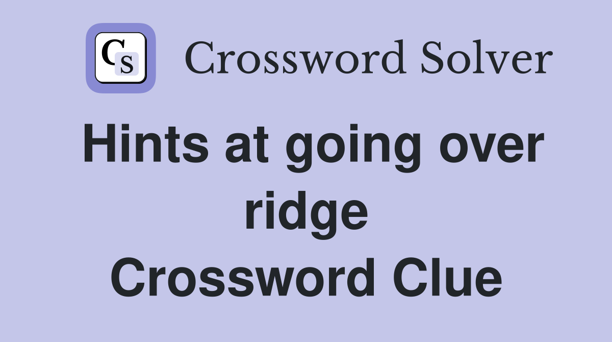 Hints at going over ridge Crossword Clue