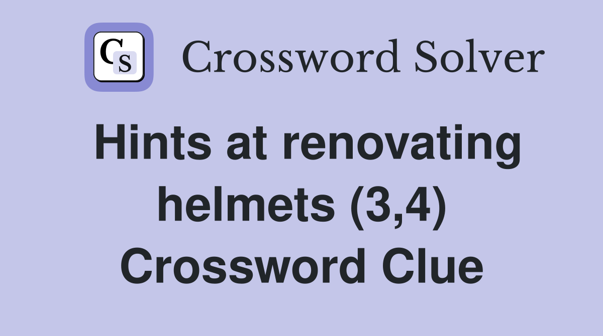 Hints at renovating helmets (3,4) Crossword Clue