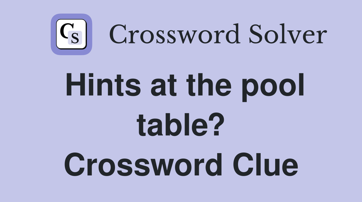 Hints at the pool table? Crossword Clue