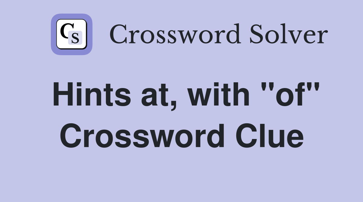 Hints at, with "of" Crossword Clue
