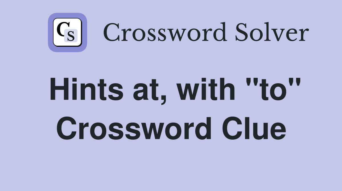 Hints at, with "to" Crossword Clue